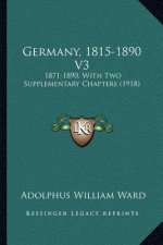 Germany, 1815-1890 V3: 1871-1890, With Two Supplementary Chapters (1918)