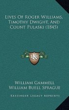 Lives Of Roger Williams, Timothy Dwight, And Count Pulaski (1845)