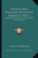 France And England In North America, Part 1: Pioneers Of Francis In The New World (1863)