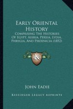 Early Oriental History: Comprising The Histories Of Egypt, Assria, Persia, Lydia, Phrygia, And Phoenicia (1852)