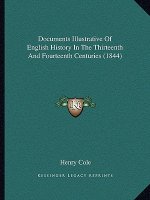 Documents Illustrative Of English History In The Thirteenth And Fourteenth Centuries (1844)