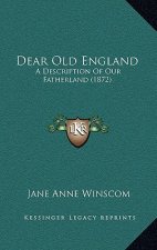 Dear Old England: A Description Of Our Fatherland (1872)