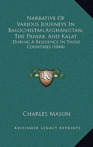 Narrative Of Various Journeys In Balochistan, Afghanistan, The Panjab, And Kalat: During A Residence In Those Countries (1844)