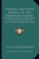 Darwin, And After Darwin V1, The Darwinian Theory: An Exposition Of The Darwinian Theory And A Discussion Of Post-Darwinian Questions (1910)