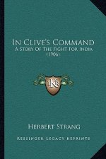 In Clive's Command: A Story Of The Fight For India (1906)