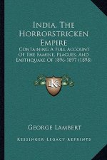 India, The Horrorstricken Empire: Containing A Full Account Of The Famine, Plagues, And Earthquake Of 1896-1897 (1898)