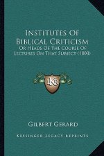 Institutes Of Biblical Criticism: Or Heads Of The Course Of Lectures On That Subject (1808)