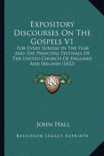 Expository Discourses On The Gospels V1: For Every Sunday In The Year And The Principal Festivals Of The United Church Of England And Ireland (1832)