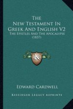 The New Testament In Greek And English V2: The Epistles And The Apocalypse (1837)