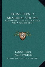 Fanny Fern, A Memorial Volume: Containing Her Select Writings And A Memoir (1873)