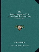The Penny Magazine V13: Of The Society For The Diffusion Of Useful Knowledge (1844)