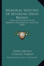 Memorial Sketches Of Reverend David Brown: With A Selection Of His Sermons, Preached At Calcutta (1816)