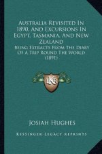 Australia Revisited In 1890, And Excursions In Egypt, Tasmania, And New Zealand: Being Extracts From The Diary Of A Trip Round The World (1891)