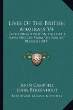 Lives Of The British Admirals V4: Containing A New And Accurate Naval History From The Earliest Periods (1817)
