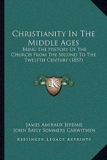 Christianity In The Middle Ages: Being The History Of The Church From The Second To The Twelfth Century (1857)
