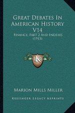Great Debates In American History V14: Finance, Part 2 And Indexes (1913)