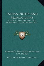 Indian Notes And Monographs: Guide To The Museum, First Floor And Second Floor (1922)