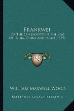 Frankwei: Or The San Jacinto In The Seas Of India, China And Japan (1859)