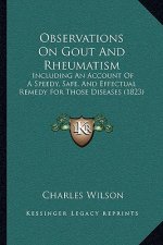 Observations On Gout And Rheumatism: Including An Account Of A Speedy, Safe, And Effectual Remedy For Those Diseases (1823)