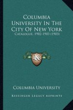 Columbia University In The City Of New York: Catalogue, 1902-1903 (1903)
