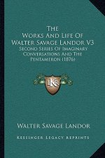 The Works And Life Of Walter Savage Landor V3: Second Series Of Imaginary Conversations And The Pentameron (1876)