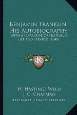 Benjamin Franklin, His Autobiography: With A Narrative Of His Public Life And Services (1848)