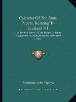 Calendar Of The State Papers, Relating To Scotland V1: The Scottish Series, Of The Reigns Of Henry Viii, Edward Vi, Mary, Elizabeth, 1509-1589 (1858)