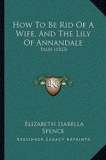 How To Be Rid Of A Wife, And The Lily Of Annandale: Tales (1823)