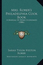 Mrs. Rorer's Philadelphia Cook Book: A Manual Of Home Economies (1886)