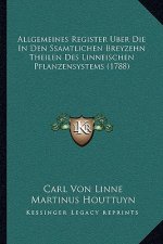 Allgemeines Register Uber Die In Den Ssamtlichen Breyzehn Theilen Des Linneischen Pflanzensystems (1788)