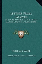 Letters From Palmyra: By Lucius Manlius To His Friend Marcus Curtius, At Rome (1838)