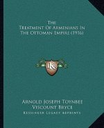 The Treatment Of Armenians In The Ottoman Empire (1916)