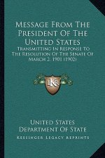 Message From The President Of The United States: Transmitting In Response To The Resolution Of The Senate Of March 2, 1901 (1902)