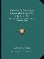 Calendar Of Documents Preserved In France V1, A.D. 918-1206: Illustrative Of The History Of Great Britain And Ireland (1899)