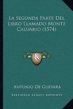 La Segunda Parte Del Libro Llamado Monte Caluario (1574)