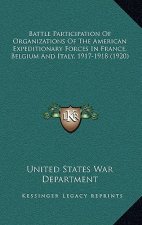 Battle Participation Of Organizations Of The American Expeditionary Forces In France, Belgium And Italy, 1917-1918 (1920)