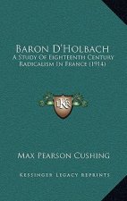 Baron D'Holbach: A Study Of Eighteenth Century Radicalism In France (1914)