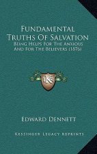 Fundamental Truths Of Salvation: Being Helps For The Anxious And For The Believers (1876)