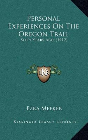 Personal Experiences On The Oregon Trail: Sixty Years Ago (1912)