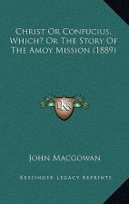Christ Or Confucius, Which? Or The Story Of The Amoy Mission (1889)
