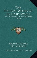 The Poetical Works Of Richard Savage: With The Life Of The Author (1800)