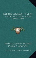 Merry Animal Tales: A Book Of Old Fables In New Dresses (1906)