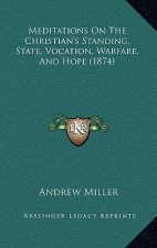 Meditations On The Christian's Standing, State, Vocation, Warfare, And Hope (1874)