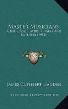 Master Musicians: A Book For Players, Singers And Listeners (1911)