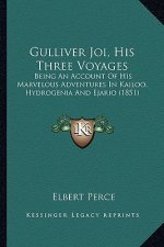 Gulliver Joi, His Three Voyages: Being An Account Of His Marvelous Adventures In Kailoo, Hydrogenia And Ejario (1851)