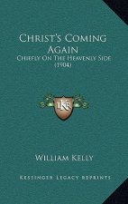 Christ's Coming Again: Chiefly On The Heavenly Side (1904)