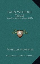 Latin Without Tears: Or One Word A Day (1877)