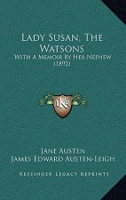 Lady Susan, The Watsons: With A Memoir By Her Nephew (1892)