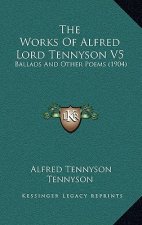 The Works Of Alfred Lord Tennyson V5: Ballads And Other Poems (1904)