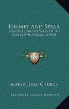 Helmet And Spear: Stories From The Wars Of The Greeks And Romans (1914)
